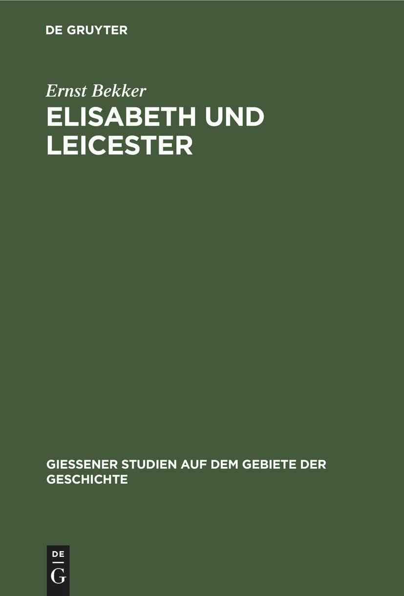 Elisabeth und Leicester: Beiträge Zur Geschichte Englands in Den Jahren 1560 Bis 1562 (Giessener Studien Auf Dem Gebiete Der Geschichte)