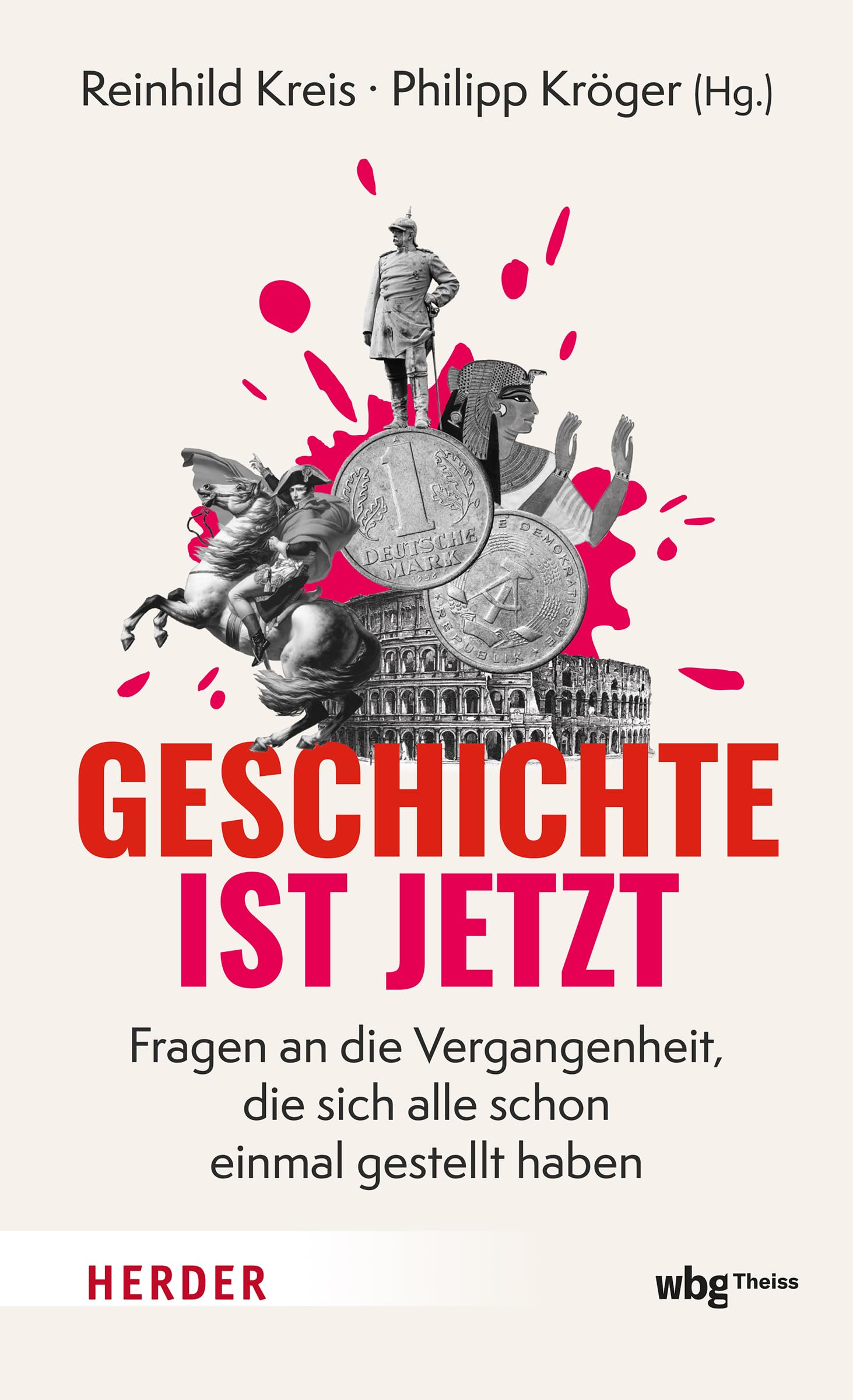 Geschichte ist jetzt: Fragen an die Vergangenheit, die sich alle schon einmal gestellt haben