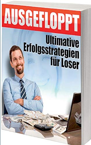 Ausgefloppt: Ultimative Erfolgsstrategien für Loser