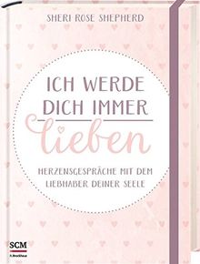 Ich werde dich immer lieben: Herzensgespräche mit dem Liebhaber deiner Seele