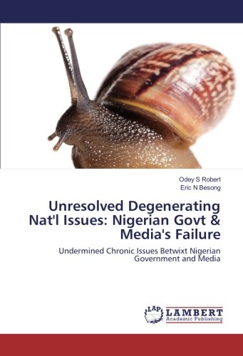 Unresolved Degenerating Nat'l Issues: Nigerian Govt & Media's Failure: Undermined Chronic Issues Betwixt Nigerian Government and Media