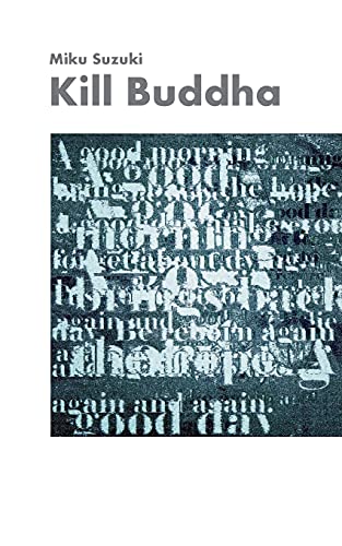 Kill Buddha: Meditations, narratives, poems, koans, enlightenments, contemplations, self-experiences, and aphorisms on Zen Buddhism, zazen, samadhi, ... self-discovery, selfishness, and Buddhas.