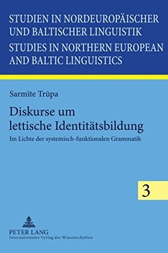 Diskurse um lettische Identitätsbildung: Im Lichte der systemisch-funktionalen Grammatik (Studien in nordeuropäischer und baltischer Linguistik / Studies in Northern European and Baltic Linguistics)