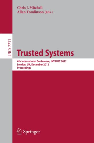 Trusted Systems: 4th International Conference, INTRUST 2012, London, UK, December 17-18, 2012, Proceedings (Lecture Notes in Computer Science, Band 7711)