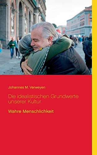 Die idealistischen Grundwerte unserer Kultur: Wahre Menschlichkeit (Wissenschaftliche Bibliothek)