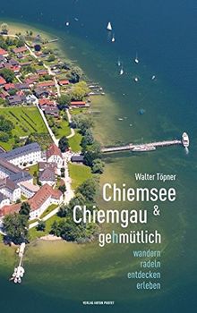 Chiemsee und Chiemgau gehmütlich: Wandern, radeln, entdecken, erleben