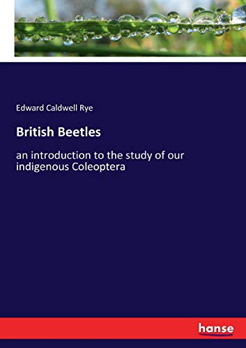 British Beetles: an introduction to the study of our indigenous Coleoptera