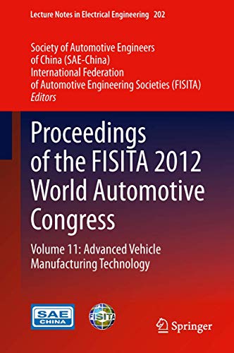 Proceedings of the FISITA 2012 World Automotive Congress: Volume 11: Advanced Vehicle Manufacturing Technology (Lecture Notes in Electrical Engineering, 199, Band 199)