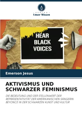 AKTIVISMUS UND SCHWARZER FEMINISMUS: DIE BEDEUTUNG UND DER STELLENWERT DER REPRÄSENTATIVITÄT DER AMERIKANISCHEN SÄNGERIN BEYONCÉ IN DER SCHWARZEN KUNST UND KULTUR