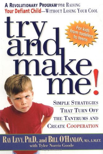 Try and Make Me!: Simple Strategies That Turn Off the Tantrums and Create Cooperation: A Revolutionary Program for Raising Your Defiant Child - Without Losing Your Cool