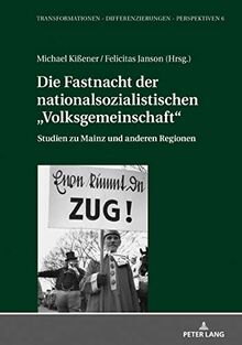 Die Fastnacht der nationalsozialistischen „Volksgemeinschaft“: Studien zu Mainz und anderen Regionen (Transformationen – Differenzierungen – Perspektiven: Mainzer Studien zur Neuzeit, Band 6)