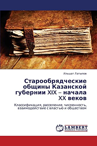 Staroobryadcheskie obshchiny Kazanskoy gubernii XIX – nachala XX vekov: Klassifikatsiya, rasselenie, chislennost', vzaimodeystvie s vlast'yu i ... wzaimodejstwie s wlast'ü i obschestwom