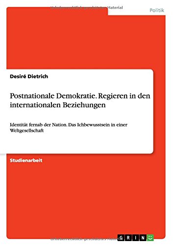 Postnationale Demokratie. Regieren in den internationalen Beziehungen: Identität fernab der Nation. Das Ichbewusstsein in einer Weltgesellschaft