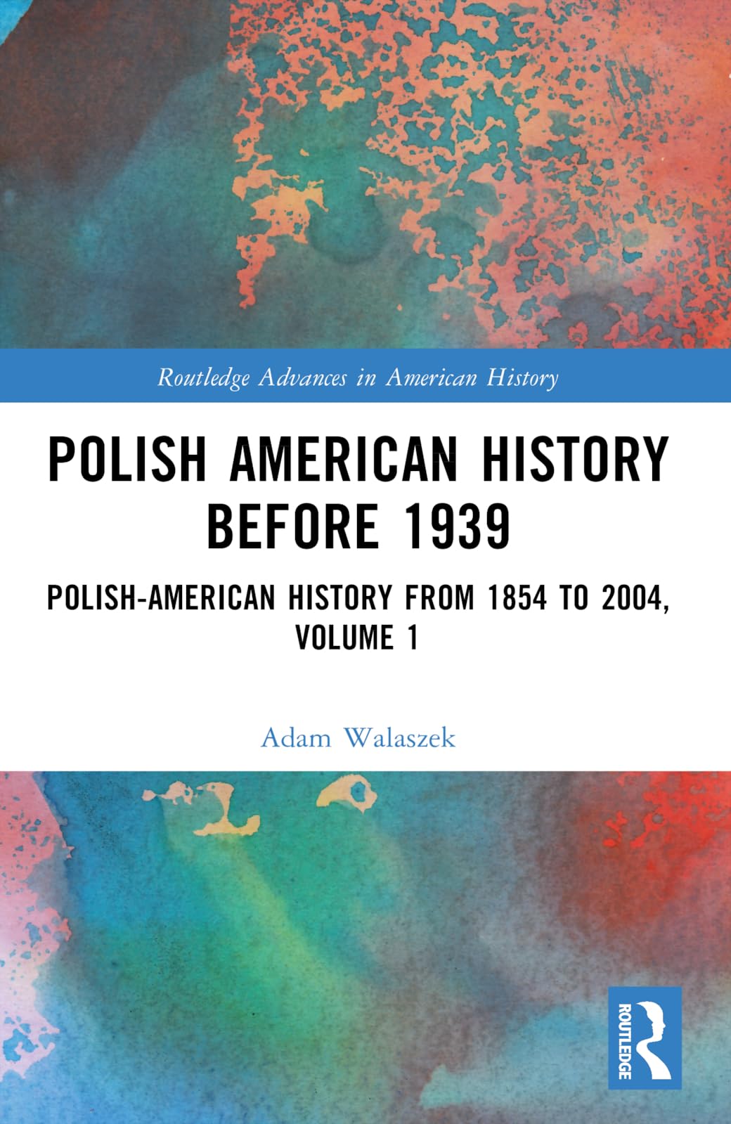 Polish American History before 1939: Polish-American History from 1854 to 2004, Volume 1 (Routledge Advances in American History)