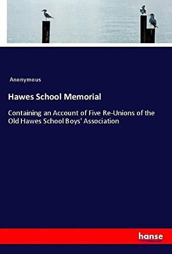 Hawes School Memorial: Containing an Account of Five Re-Unions of the Old Hawes School Boys' Association