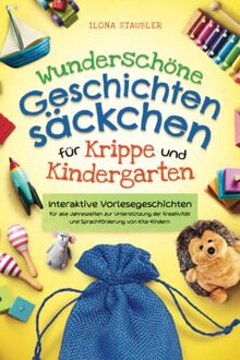 Wunderschöne Geschichtensäckchen für Krippe und Kindergarten: Interaktive Vorlesegeschichten für alle Jahreszeiten zur Unterstützung der Kreativität und Sprachförderung von Kita-Kindern