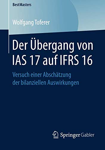 Der Übergang von IAS 17 auf IFRS 16: Versuch einer Abschätzung der bilanziellen Auswirkungen (BestMasters)