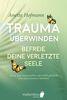 Trauma überwinden: Befreie deine verletzte Seele - Wie du dein Trauma auflöst und endlich glücklich wirst dank bewährter Methoden