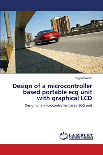 Design of a microcontroller based portable ecg unit with graphical LCD: Design of a microcontroller based ECG unit