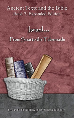 Israel... From Sinai to the Tabernacle - Expanded Edition: Synchronizing the Bible, Enoch, Jasher, and Jubilees (Ancient Texts and the Bible: Book 7)