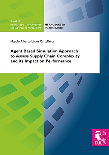 Agent Based Simulation Approach to Assess Supply Chain Complexity and its Impact on Performance (Supply Chain, Logistics and Operations Management)