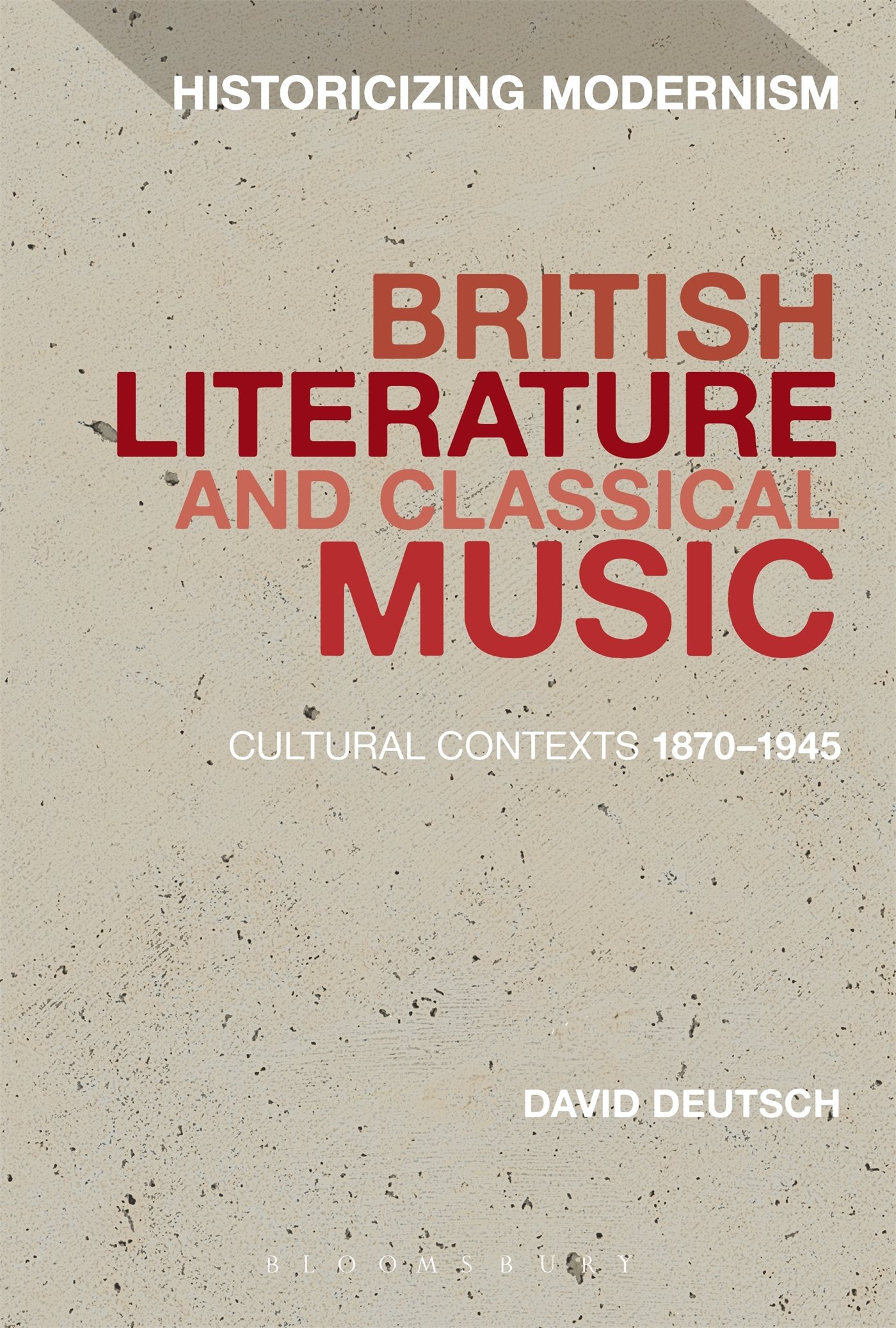 British Literature and Classical Music: Cultural Contexts 1870-1945 (Historicizing Modernism)