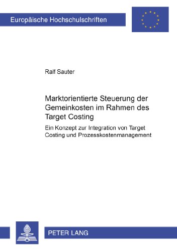 Marktorientierte Steuerung der Gemeinkosten im Rahmen des Target Costing: Ein Konzept zur Integration von Target Costing und Prozesskostenmanagement ... / Publications Universitaires Européennes)
