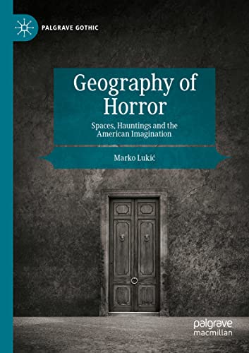 Geography of Horror: Spaces, Hauntings and the American Imagination (Palgrave Gothic)