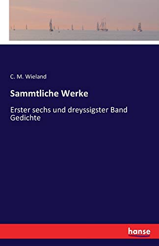 Sammtliche Werke: Erster sechs und dreyssigster Band Gedichte