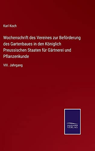Wochenschrift des Vereines zur Beförderung des Gartenbaues in den Königlich Preussischen Staaten für Gärtnerei und Pflanzenkunde: VIII. Jahrgang