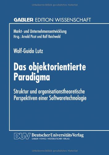Das objektorientierte Paradigma: Struktur Und Organisationstheoretische Perspektiven Einer Softwaretechnologie (Gabler Edition Wissenschaft) (German Edition)
