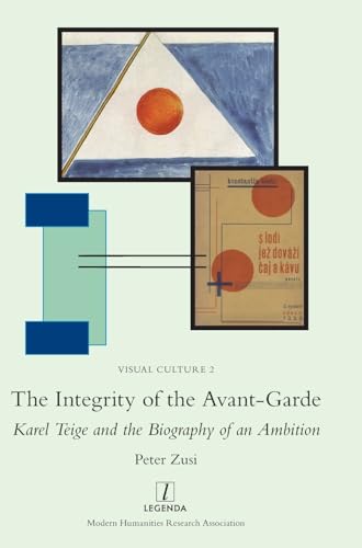 The Integrity of the Avant-Garde: Karel Teige and the Biography of an Ambition (Visual Culture)