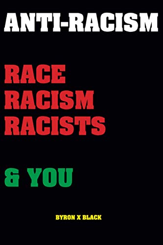 Anti-Racism: Race, Racism, Racists & You: An Introduction to Racism Education for, Kids, Teenagers, Adults & Parents