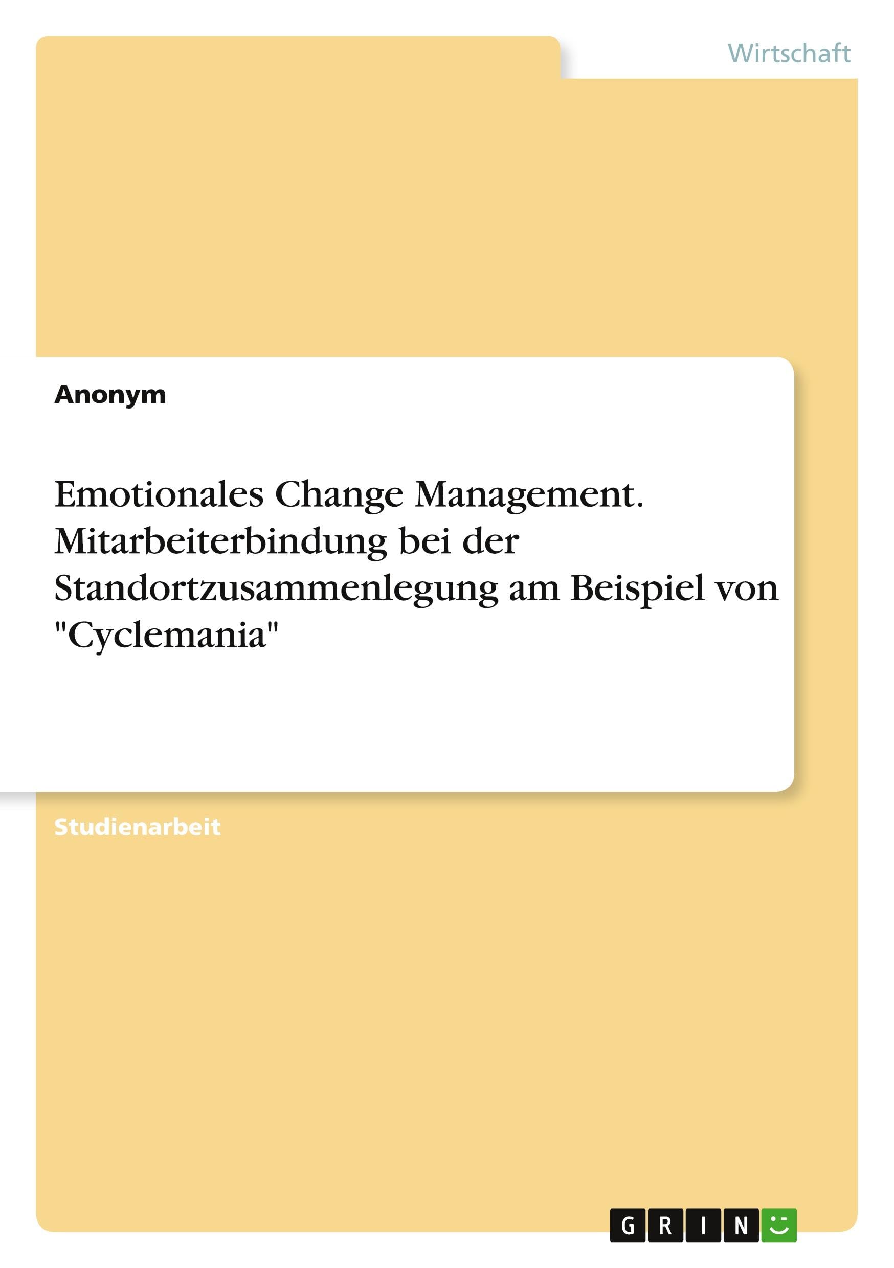 Emotionales Change Management. Mitarbeiterbindung bei der Standortzusammenlegung am Beispiel von Cyclemania