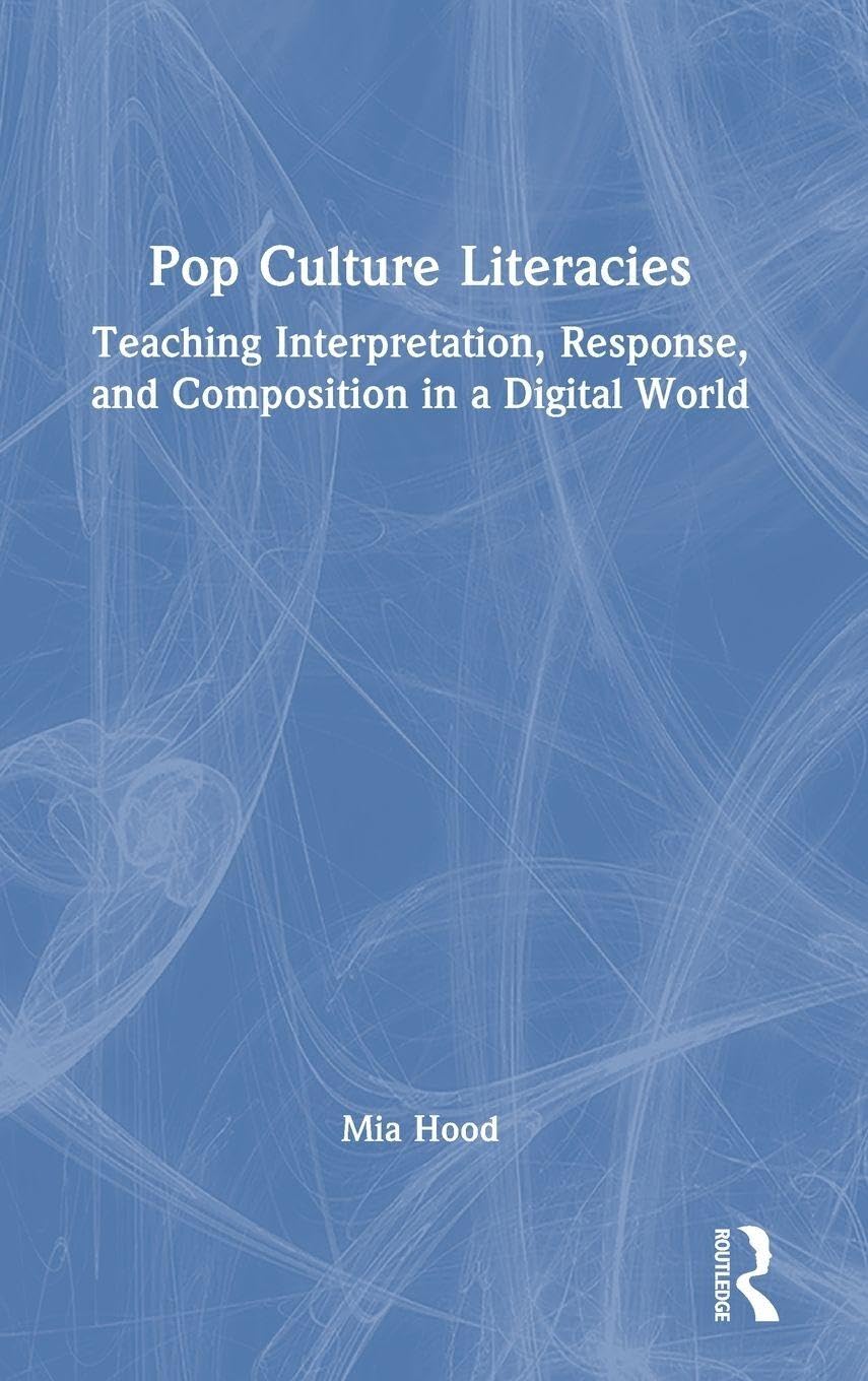 Pop Culture Literacies: Teaching Interpretation, Response, and Composition in a Digital World