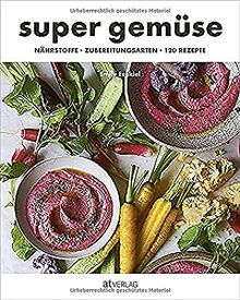 super gemüse: Nährstoffe – Zubereitungsarten – 120 Rezepte