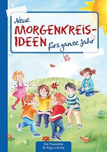 Neue Morgenkreis-Ideen fürs ganze Jahr (Die Praxisreihe für Kiga und Kita)