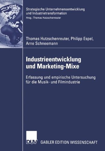 Industrieentwicklung und Marketing-Mixe: Erfassung und empirische Untersuchung für die Musik- und Filmindustrie (Strategische Unternehmensentwicklung und Industrietransformation)