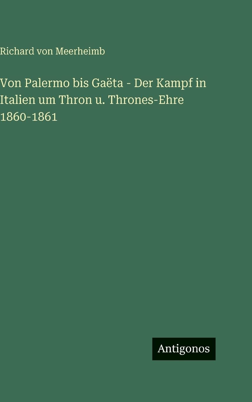 Von Palermo bis Gaëta - Der Kampf in Italien um Thron u. Thrones-Ehre 1860-1861