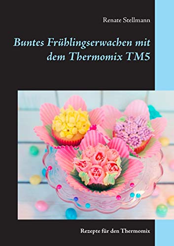 Buntes Frühlingserwachen mit dem Thermomix TM5: Rezepte für den Thermomix