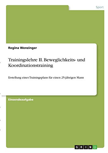 Trainingslehre II. Beweglichkeits- und Koordinationstraining: Erstellung eines Trainingsplans für einen 25-jährigen Mann