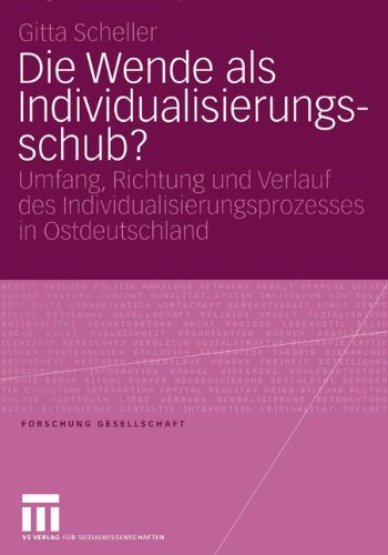 Die Wende als Individualisierungsschub?: Umfang, Richtung und Verlauf des Individualisierungsprozesses in Ostdeutschland (Forschung Gesellschaft) (German Edition)