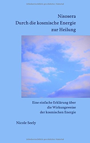 Nisosera Durch die kosmische Energie zur Heilung: Eine einfache Erklärung über die Wirkungsweise der kosmischen Energie