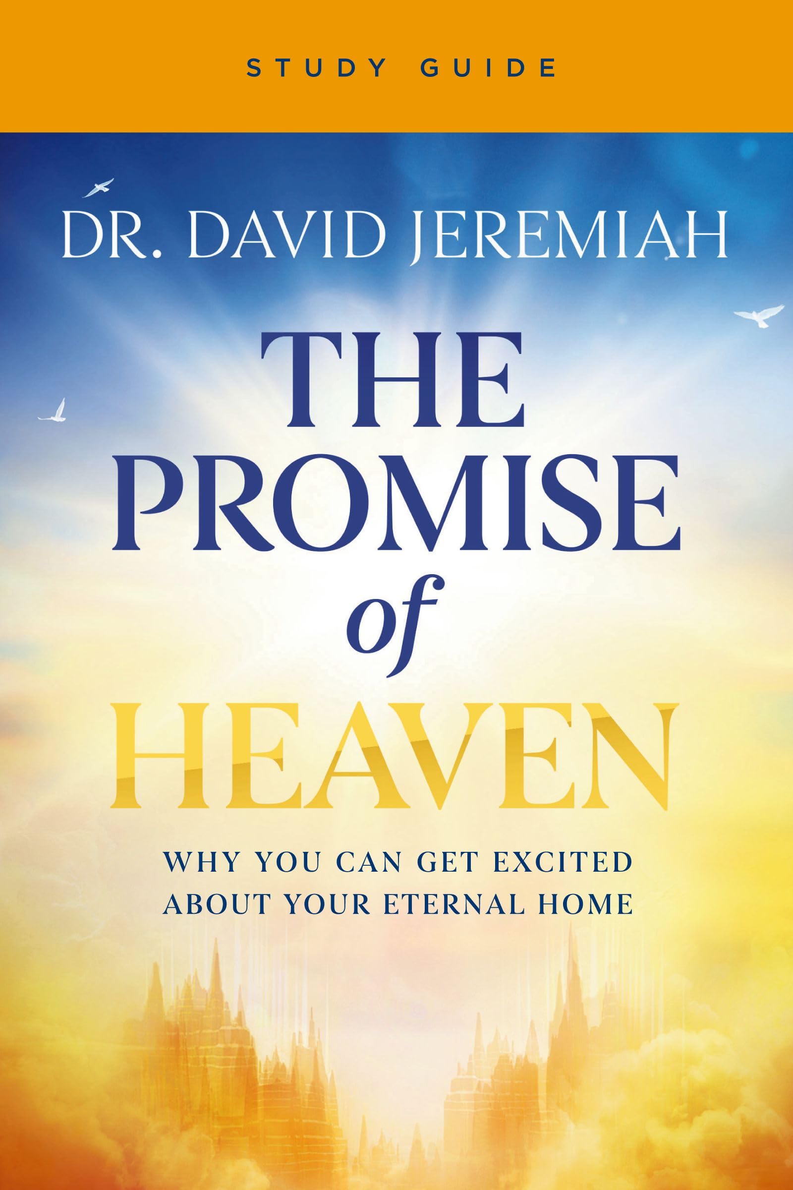 The Promise of Heaven Bible Study: Why You Can Get Excited About Your Eternal Home