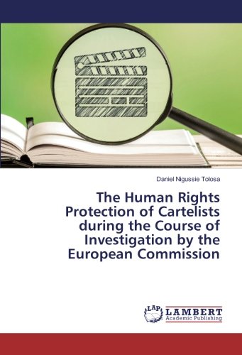 The Human Rights Protection of Cartelists during the Course of Investigation by the European Commission