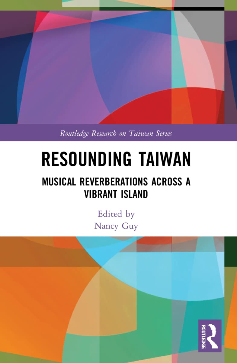 Resounding Taiwan: Musical Reverberations Across a Vibrant Island (Routledge Research on Taiwan)