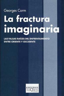 La fractura imaginaria : las falsas raíces del enfrentamiento entre Oriente y Occidente (Kriterios, Band 15)