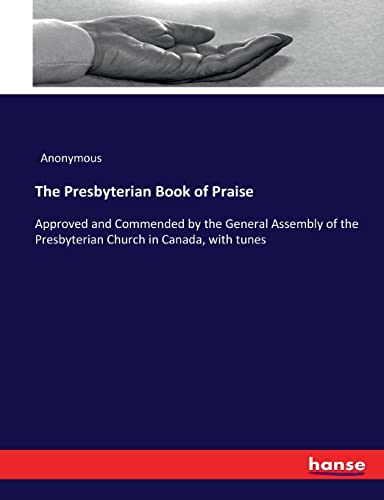 The Presbyterian Book of Praise: Approved and Commended by the General Assembly of the Presbyterian Church in Canada, with tunes