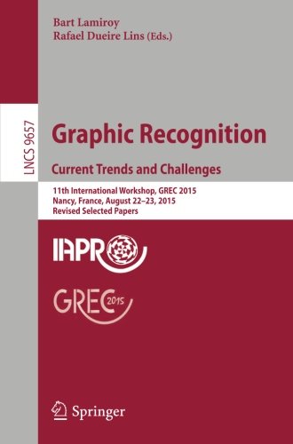 Graphic Recognition. Current Trends and Challenges: 11th International Workshop, GREC 2015, Nancy, France, August 22-23, 2015, Revised Selected Papers (Lecture Notes in Computer Science)
