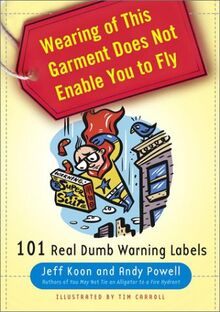 Wearing of This Garment Does Not Enable You to Fly: 101 Real Dumb Warning Labels